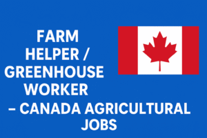Farm Helper / Greenhouse Worker – Canada Agricultural Jobs avaible